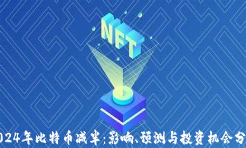 
2024年比特币减半：影响、预测与投资机会分析