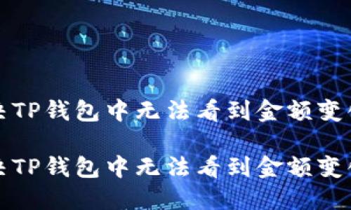 如何解决TP钱包中无法看到金额变化的问题
如何解决TP钱包中无法看到金额变化的问题