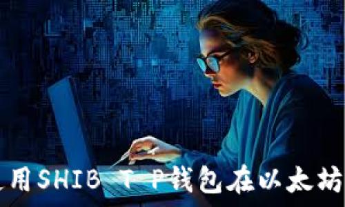   
如何安全使用SHIB T P钱包在以太坊公链上交易